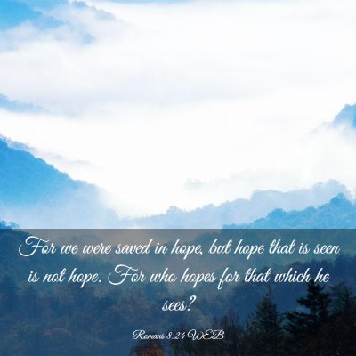 Picture 03 - Romans 8:24 WEB - For we were saved in hope, but hope that is seen - Bible Verse Picture