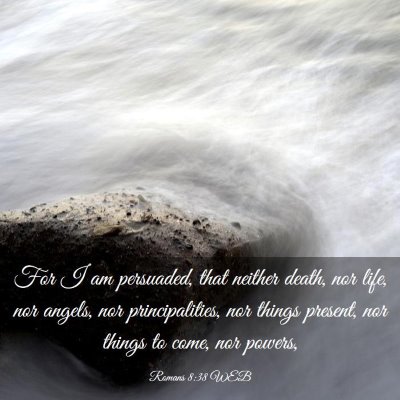 Picture 03 - Romans 8:38 WEB - For I am persuaded, that neither death, nor life, - Bible Verse Picture