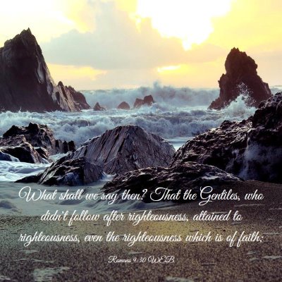 Picture 03 - Romans 9:30 WEB - What shall we say then? That the Gentiles, who - Bible Verse Picture