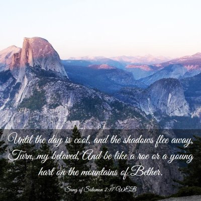 Picture 03 - Song of Solomon 2:17 WEB - Until the day is cool, and the shadows flee away, - Bible Verse Picture