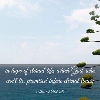 Picture 03 - Titus 1:2 WEB - in hope of eternal life, which God, who can't - Bible Verse Picture