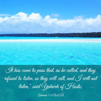 Picture 03 - Zechariah 7:13 WEB - It has come to pass that, as he called, and they - Bible Verse Picture