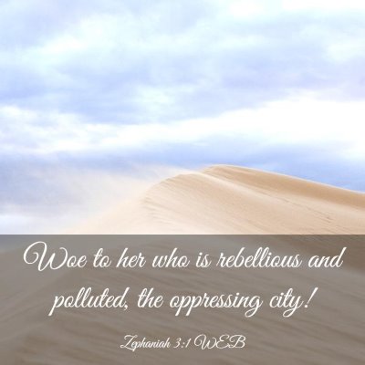 Picture 03 - Zephaniah 3:1 WEB - Woe to her who is rebellious and polluted, the - Bible Verse Picture