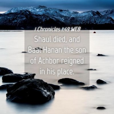 Picture 04 - 1 Chronicles 1:49 WEB - Shaul died, and Baal Hanan the son of Achbor - Bible Verse Picture