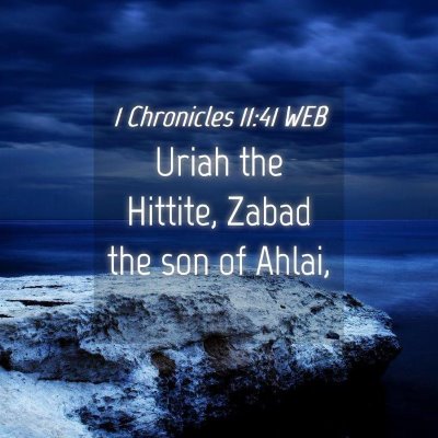 Picture 04 - 1 Chronicles 11:41 WEB - Uriah the Hittite, Zabad the son of - Bible Verse Picture