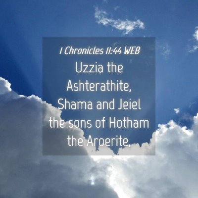 Picture 04 - 1 Chronicles 11:44 WEB - Uzzia the Ashterathite, Shama and Jeiel the sons - Bible Verse Picture