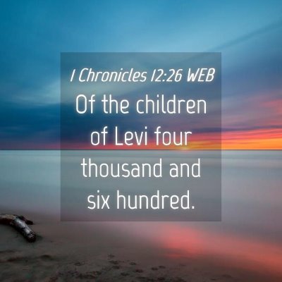 Picture 04 - 1 Chronicles 12:26 WEB - Of the children of Levi four thousand and six - Bible Verse Picture