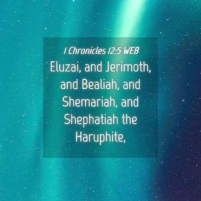 Picture 04 - 1 Chronicles 12:5 WEB - Eluzai, and Jerimoth, and Bealiah, and Shemariah, - Bible Verse Picture