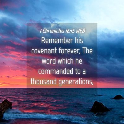 Picture 04 - 1 Chronicles 16:15 WEB - Remember his covenant forever, The word which he - Bible Verse Picture