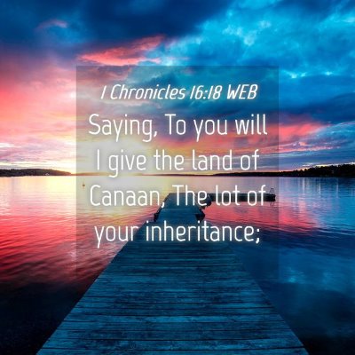 Picture 04 - 1 Chronicles 16:18 WEB - Saying, To you will I give the land of Canaan, - Bible Verse Picture