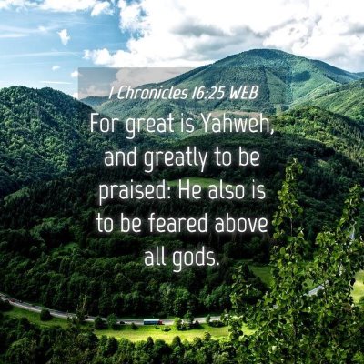 Picture 04 - 1 Chronicles 16:25 WEB - For great is Yahweh, and greatly to be praised: - Bible Verse Picture