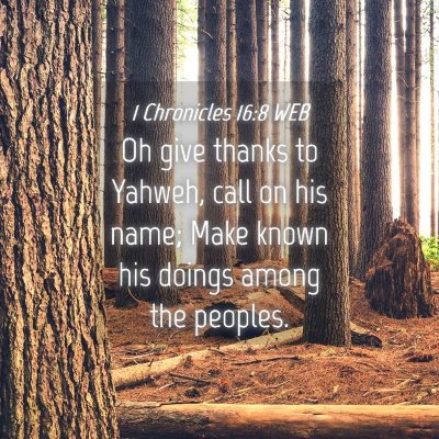 Picture 04 - 1 Chronicles 16:8 WEB - Oh give thanks to Yahweh, call on his name; Make - Bible Verse Picture
