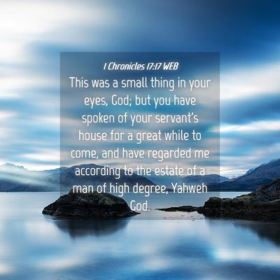 Picture 04 - 1 Chronicles 17:17 WEB - This was a small thing in your eyes, God; but you - Bible Verse Picture