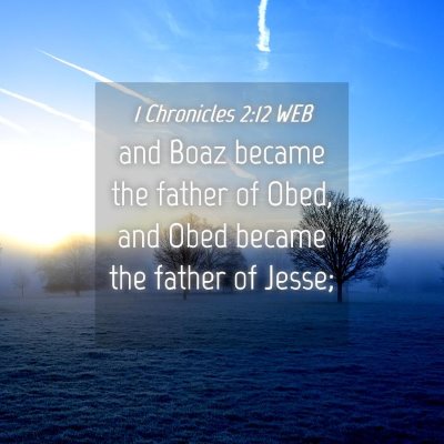 Picture 04 - 1 Chronicles 2:12 WEB - and Boaz became the father of Obed, and Obed - Bible Verse Picture