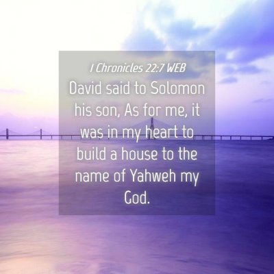 Picture 04 - 1 Chronicles 22:7 WEB - David said to Solomon his son, As for me, it was - Bible Verse Picture