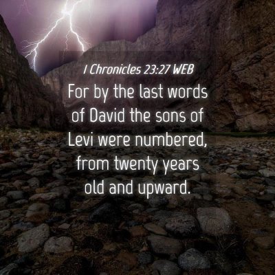 Picture 04 - 1 Chronicles 23:27 WEB - For by the last words of David the sons of Levi - Bible Verse Picture