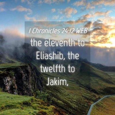 Picture 04 - 1 Chronicles 24:12 WEB - the eleventh to Eliashib, the twelfth to - Bible Verse Picture