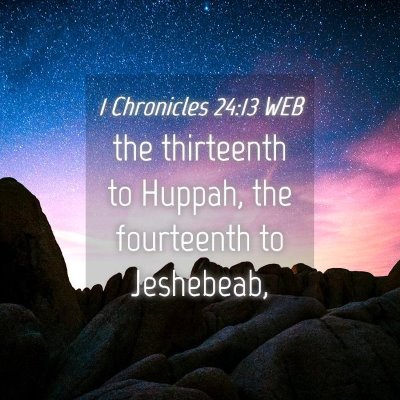 Picture 04 - 1 Chronicles 24:13 WEB - the thirteenth to Huppah, the fourteenth to - Bible Verse Picture