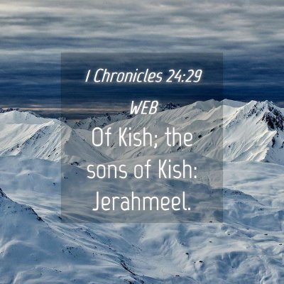 Picture 04 - 1 Chronicles 24:29 WEB - Of Kish; the sons of Kish: - Bible Verse Picture