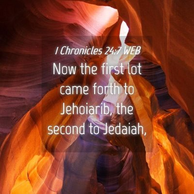Picture 04 - 1 Chronicles 24:7 WEB - Now the first lot came forth to Jehoiarib, the - Bible Verse Picture