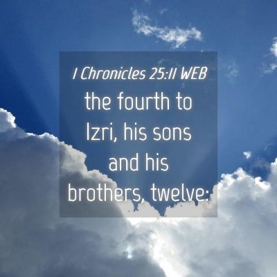 Picture 04 - 1 Chronicles 25:11 WEB - the fourth to Izri, his sons and his brothers, - Bible Verse Picture