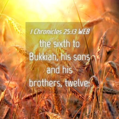 Picture 04 - 1 Chronicles 25:13 WEB - the sixth to Bukkiah, his sons and his brothers, - Bible Verse Picture