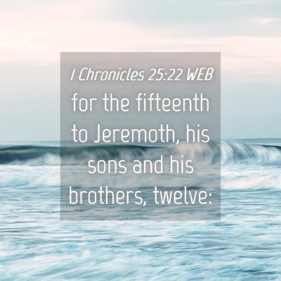 Picture 04 - 1 Chronicles 25:22 WEB - for the fifteenth to Jeremoth, his sons and his - Bible Verse Picture