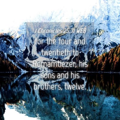 Picture 04 - 1 Chronicles 25:31 WEB - for the four and twentieth to Romamtiezer, his - Bible Verse Picture
