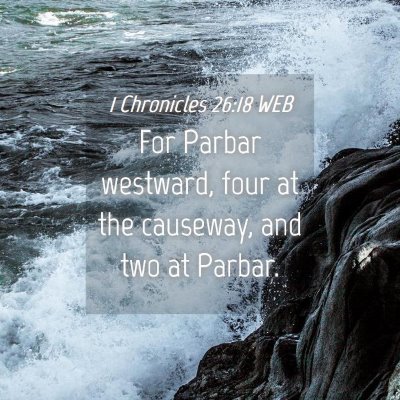 Picture 04 - 1 Chronicles 26:18 WEB - For Parbar westward, four at the causeway, and - Bible Verse Picture