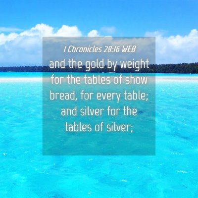 Picture 04 - 1 Chronicles 28:16 WEB - and the gold by weight for the tables of show - Bible Verse Picture