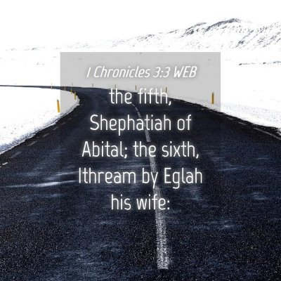 Picture 04 - 1 Chronicles 3:3 WEB - the fifth, Shephatiah of Abital; the sixth, - Bible Verse Picture