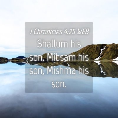 Picture 04 - 1 Chronicles 4:25 WEB - Shallum his son, Mibsam his son, Mishma his - Bible Verse Picture