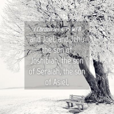 Picture 04 - 1 Chronicles 4:35 WEB - and Joel, and Jehu the son of Joshibiah, the son - Bible Verse Picture