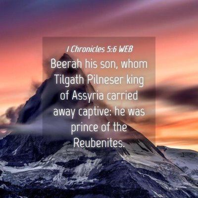 Picture 04 - 1 Chronicles 5:6 WEB - Beerah his son, whom Tilgath Pilneser king of - Bible Verse Picture