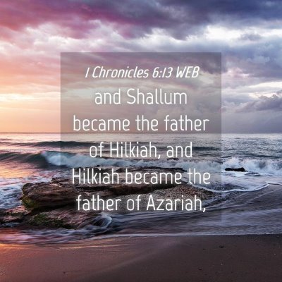 Picture 04 - 1 Chronicles 6:13 WEB - and Shallum became the father of Hilkiah, and - Bible Verse Picture