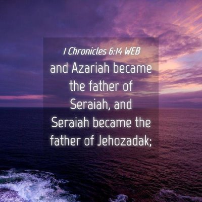 Picture 04 - 1 Chronicles 6:14 WEB - and Azariah became the father of Seraiah, and - Bible Verse Picture