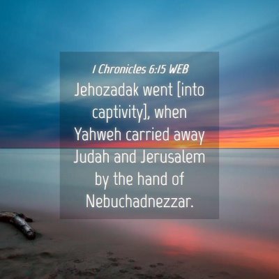Picture 04 - 1 Chronicles 6:15 WEB - Jehozadak went [into captivity], when Yahweh - Bible Verse Picture