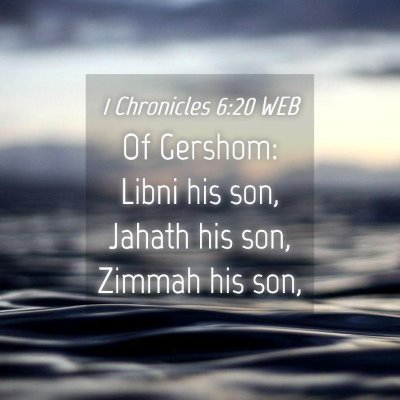 Picture 04 - 1 Chronicles 6:20 WEB - Of Gershom: Libni his son, Jahath his son, Zimmah - Bible Verse Picture