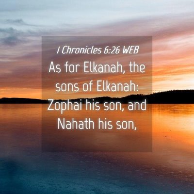 Picture 04 - 1 Chronicles 6:26 WEB - As for Elkanah, the sons of Elkanah: Zophai his - Bible Verse Picture