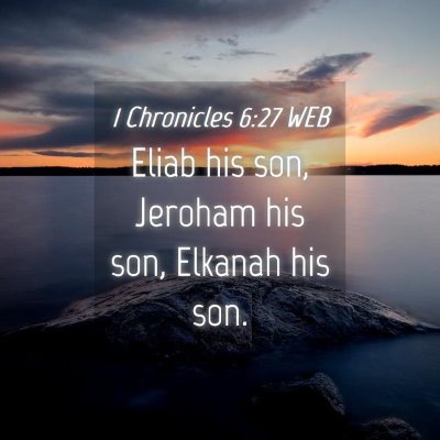 Picture 04 - 1 Chronicles 6:27 WEB - Eliab his son, Jeroham his son, Elkanah his - Bible Verse Picture