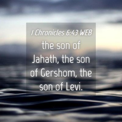 Picture 04 - 1 Chronicles 6:43 WEB - the son of Jahath, the son of Gershom, the son of - Bible Verse Picture