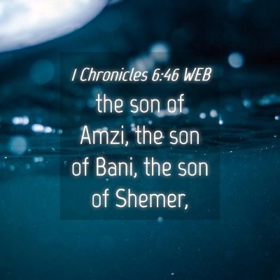 Picture 04 - 1 Chronicles 6:46 WEB - the son of Amzi, the son of Bani, the son of - Bible Verse Picture
