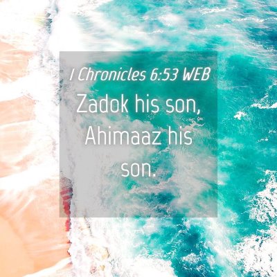 Picture 04 - 1 Chronicles 6:53 WEB - Zadok his son, Ahimaaz his - Bible Verse Picture