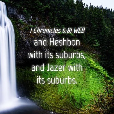 Picture 04 - 1 Chronicles 6:81 WEB - and Heshbon with its suburbs, and Jazer with its - Bible Verse Picture