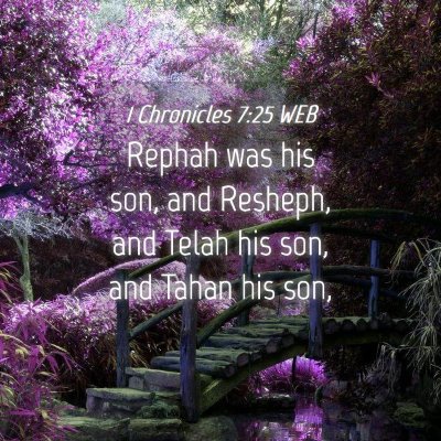 Picture 04 - 1 Chronicles 7:25 WEB - Rephah was his son, and Resheph, and Telah his - Bible Verse Picture