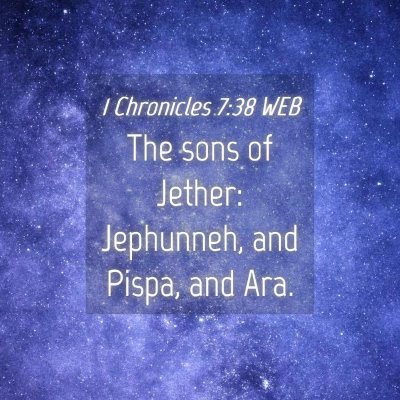 Picture 04 - 1 Chronicles 7:38 WEB - The sons of Jether: Jephunneh, and Pispa, and - Bible Verse Picture