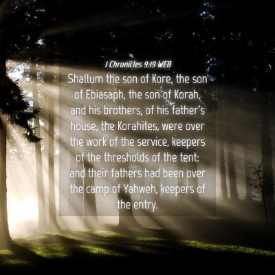 Picture 04 - 1 Chronicles 9:19 WEB - Shallum the son of Kore, the son of Ebiasaph, the - Bible Verse Picture
