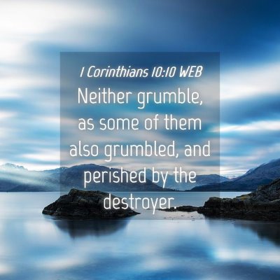 Picture 04 - 1 Corinthians 10:10 WEB - Neither grumble, as some of them also grumbled, - Bible Verse Picture