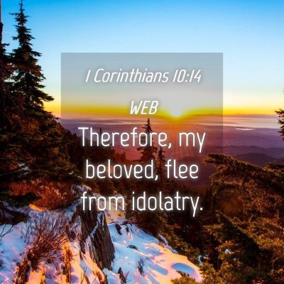 Picture 04 - 1 Corinthians 10:14 WEB - Therefore, my beloved, flee from - Bible Verse Picture