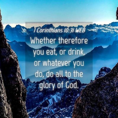 Picture 04 - 1 Corinthians 10:31 WEB - Whether therefore you eat, or drink, or whatever - Bible Verse Picture